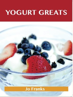 cover image of Yogurt Greats: Delicious Yogurt Recipes, The Top 75 Yogurt Recipes